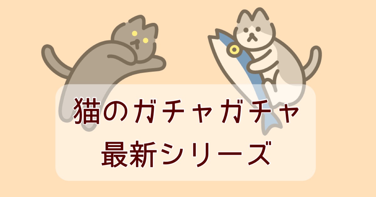 2024年10月最新】猫のガチャガチャ一覧。新作・再販情報まとめ | カプセルトイな日常